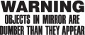 Warning-Object-In-Mirror-are-Dumber-(misc1276.jpg)