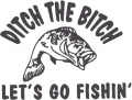 Ditch-the-Bitch-Lets-Go-Fishin---(misc828.jpg)