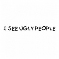 I-see-ugly-people-----(iseeuglypeople.jpg)